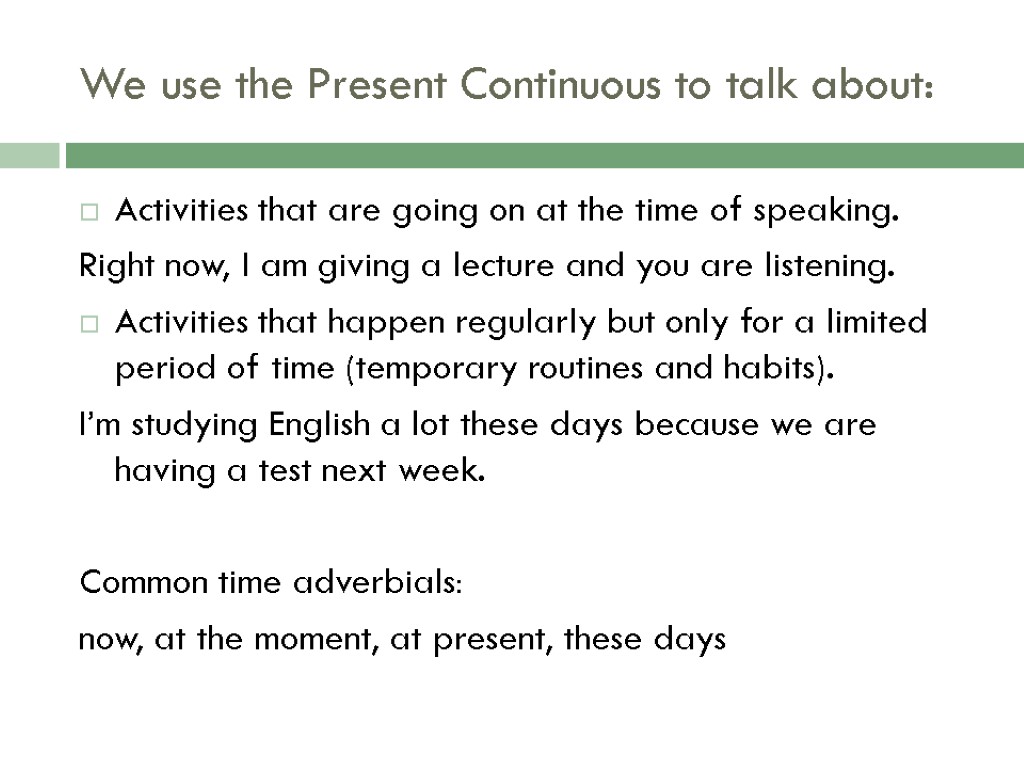 We use the Present Continuous to talk about: Activities that are going on at